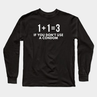 Offensive Adult Humor If you don't use a Condom Long Sleeve T-Shirt